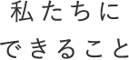 私たちにできること